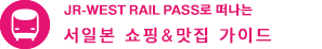 JR-WEST RAIL PASS로 떠나는 서일본 쇼핑&맛집 가 이드
