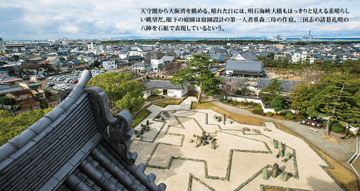 天守閣から大阪湾を眺める。晴れた日には、明石海峡大橋もはっきりと見える素晴らしい眺望だ。眼下の庭園は庭園設計の第一人者重森三玲の作庭。三国志の諸★孔明の八陣を石組で表現しているという。