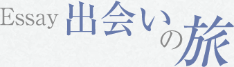 エッセイ 出会いの旅