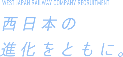 WEST JAPAN RAILWAY RECRUITMENT 西日本の進化をともに。