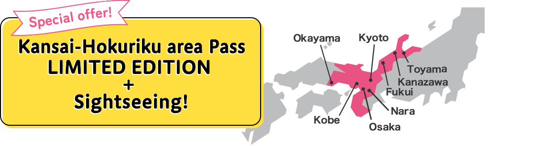 Special offer! Kansai Hokuriku Area Pass LIMITED EDITION + Sightseeing!