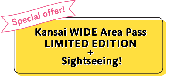 Special offer! Kansai WIDE Area Pass LIMITED EDITION + Sightseeing!