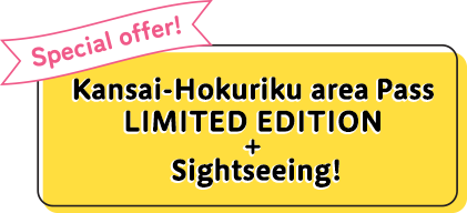 Special offer! Kansai-Hokuriku area Pass lIMITED EDITION+Shightseeing