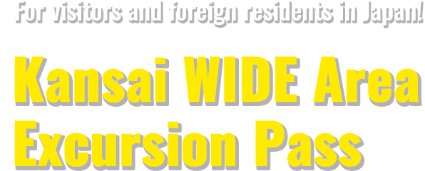 For visitors and foreign residents in Japan! Kansai WIDE Area Excursion Pass