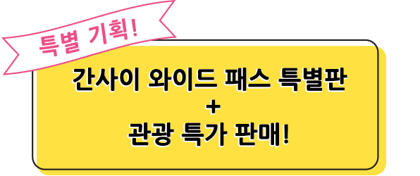 특별 기획! 간사이 와이드 패스 특별판 + 관광 특가 판매!