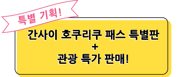 특별 기획! 간사이 호쿠리쿠 패스 특별판 + 관광 특가 판매!