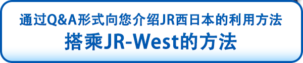 通过Q&A形式向您介绍JR西日本的利用方法 搭乘JR-West的方法