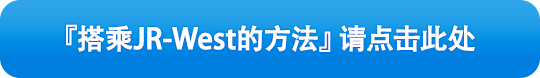 『搭乘JR-West的方法』请点击此处