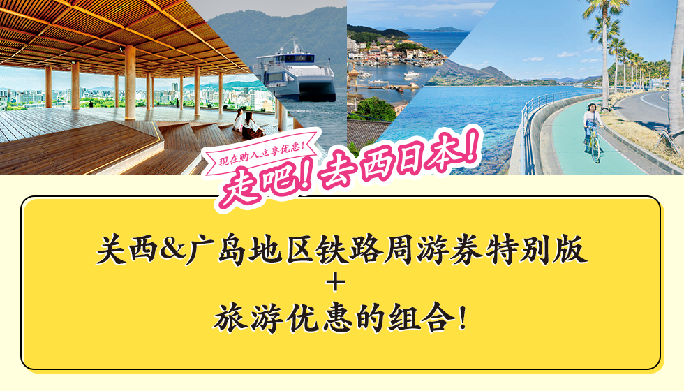 现在购入立享优惠！走吧！去西日本！ 关西&广岛地区铁路周游券特别版 + 旅游优惠的组合！