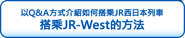 以Q&A方式介紹如何搭乘JR西日本列車 搭乘JR-West的方法