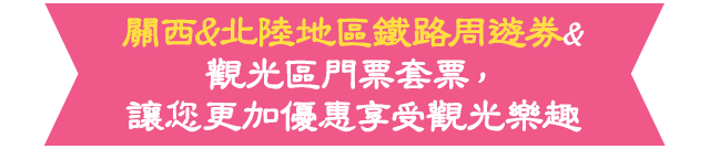 關西&北陸地區鐵路周遊券&觀光區門票套票，讓您更加優惠享受觀光樂趣