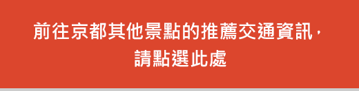 前往京都其他景點的推薦交通資訊，請點選此處