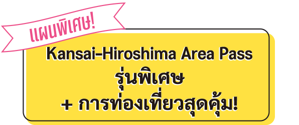 Kansai - Hiroshima Area Pass รุ่นพิเศษ + การท่องเที่ยวสุดคุ้ม!