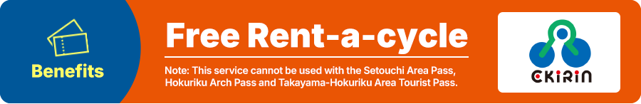 Benefits Free Rent-a-cycle Note: This service cannot be used with the Setouchi Area Pass, Hokuriku Arch Pass and Takayama-Hokuriku Area Tourist Pass.